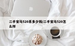 二手宝马520系多少钱/二手宝马520怎么样
