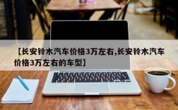 【长安铃木汽车价格3万左右,长安铃木汽车价格3万左右的车型】