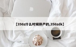 【350z什么时候停产的,350zdk】