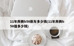 11年奔腾b50新车多少钱(11年奔腾b50值多少钱)