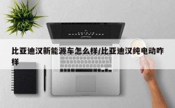 比亚迪汉新能源车怎么样/比亚迪汉纯电动咋样