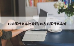 10内买什么车比较好/10左右买什么车好