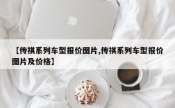 【传祺系列车型报价图片,传祺系列车型报价图片及价格】