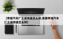 【奇瑞汽车厂工资待遇怎么样,安徽奇瑞汽车厂工资待遇怎么样】