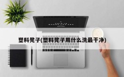 塑料凳子(塑料凳子用什么洗最干净)