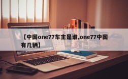 【中国one77车主是谁,one77中国有几辆】