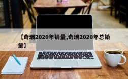 【奇瑞2020年销量,奇瑞2020年总销量】