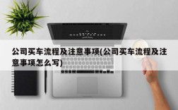 公司买车流程及注意事项(公司买车流程及注意事项怎么写)