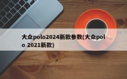 大众polo2024新款参数(大众polo 2021新款)